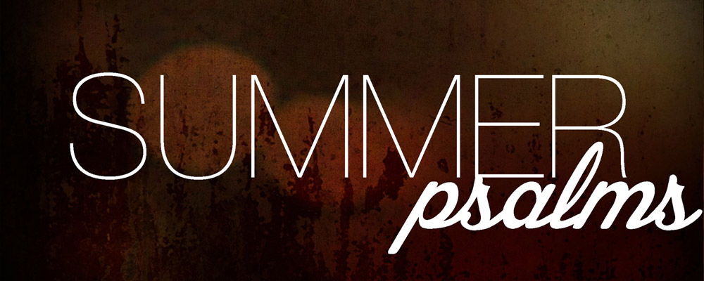 New Sermon Series: Summer Psalms
